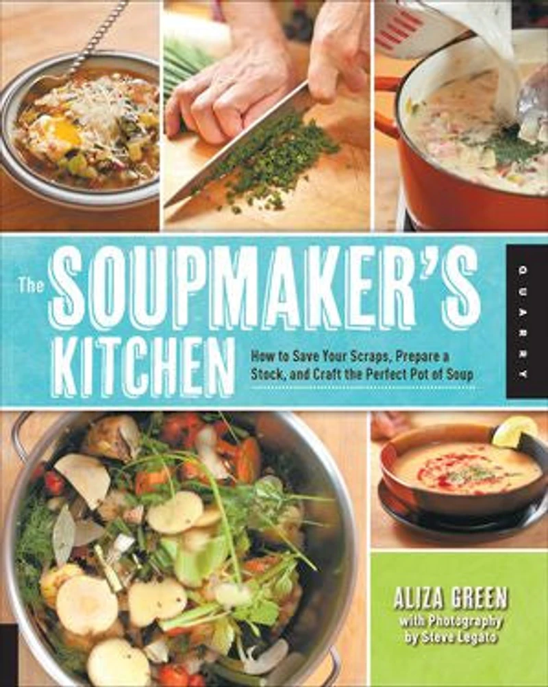 the Soupmaker's Kitchen: How to Save Your Scraps, Prepare a Stock, and Craft Perfect Pot of Soup
