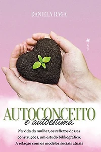 Autoconceito E Autoestima Na Vida Da Mulher, Os Reflexos Dessas Construções, Um Estudo Bibliográfico: A Relação Com Os Modelos Sociais Atuais