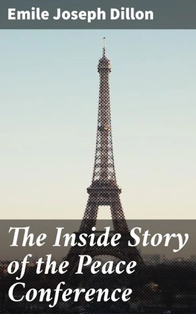 The Inside Story of the Peace Conference: Negotiating Peace: Insights from the Treaty of Versailles