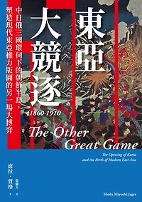 東亞大競逐1860-1910：中日俄三國環伺下的朝鮮半島，塑造現代東亞權力版圖的另一場大博弈: The Other Great Game: The Opening of Korea and the Birth of Modern East Asia