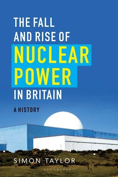 The Fall and Rise of Nuclear Power Britain: A History