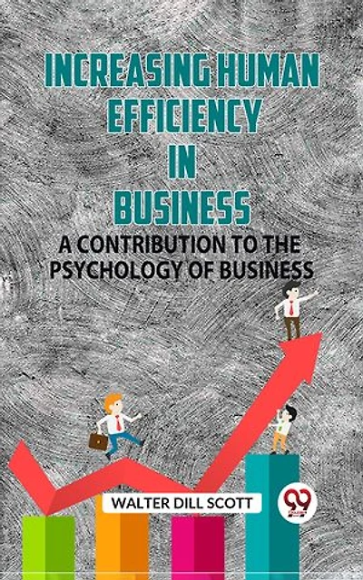 Increasing Human Efficiency In Business A Contribution To The Psychology Of Business