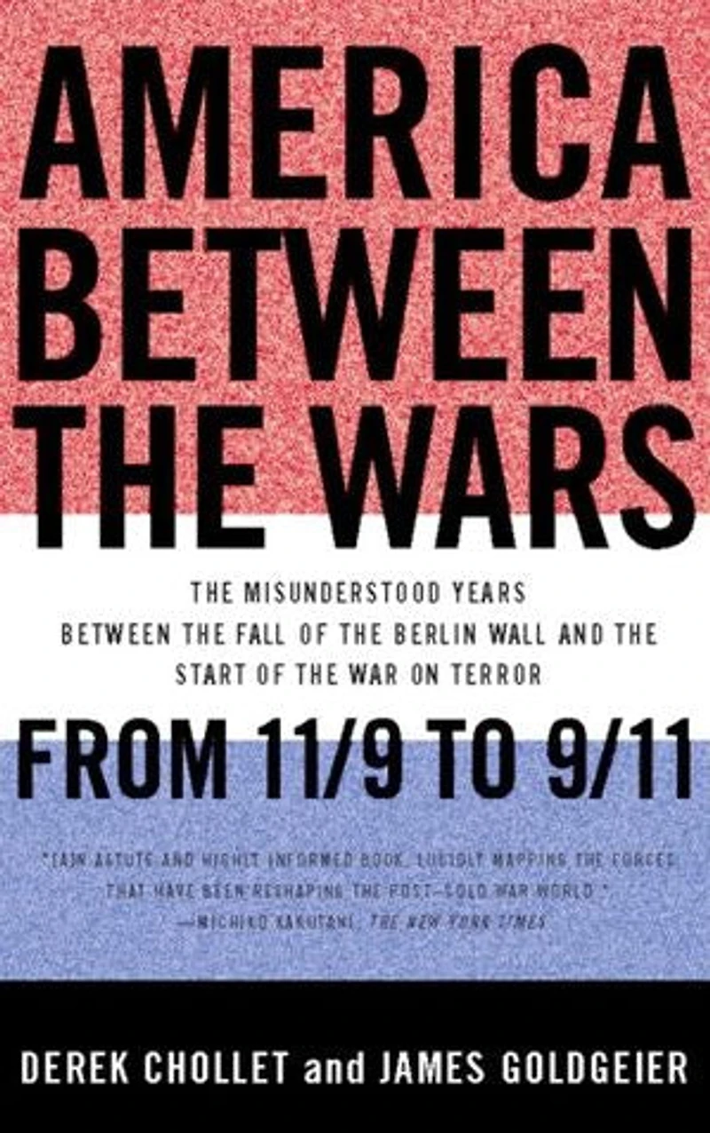 America Between the Wars: From 11/9 to 9/11; Misunderstood Years Fall of Berlin Wall and Start War on Terror