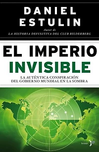 El Imperio Invisible: La auténtica conspiración del gobierno mundial en la sombra