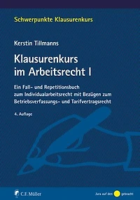 Klausurenkurs im Arbeitsrecht I: Ein Fall- und Repetitionsbuch zum Individualarbeitsrecht mit Bezügen zum Betriebsverfassungs- und . Tarifvertragsrecht