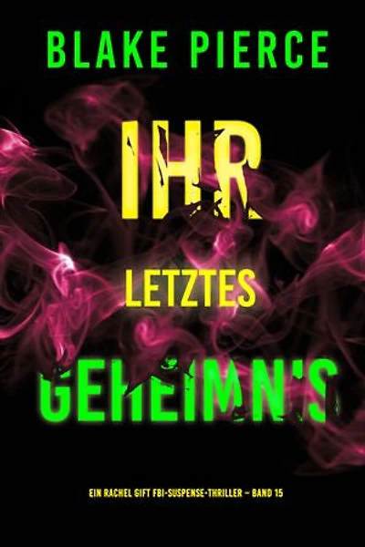 Ihr letztes Geheimnis (Ein Rachel Gift FBI-Suspense-Thriller Band 15)