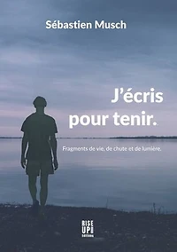 J’écris pour tenir: Fragments de vie, de chute et de lumière.