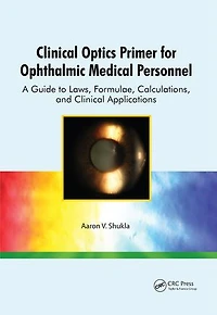 Clinical Optics Primer for Ophthalmic Medical Personnel: A Guide To Laws, Formulae, Calculations, And Applications