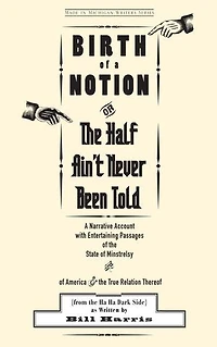 Birth of A Notion; Or, the Half Ain't Never Been Told: Narrative Account with Entertaining Passages State Minstrelsy and America & True Relation Thereof
