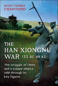 The Han-Xiongnu War, 133 BC-89 Ad: Struggle of China and a Steppe Empire Told Through Its Key Figures