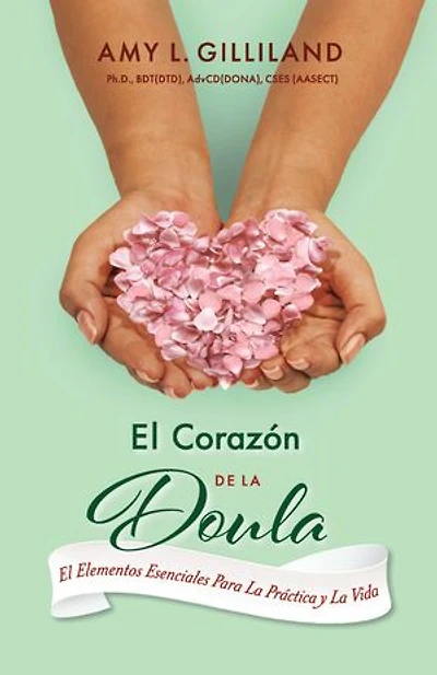 El Corazón De La Doula: ElElementos Esenciales Para La Práctica Y La Vida