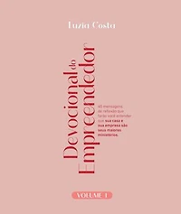 Devocional do Empreendedor - Volume I: 40 mensagens de reflexão que farão você entender que sua casa e sua empresa são seus maiores ministérios