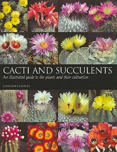 Cacti And Succulents: An Illustrated Guide To The Plants Their Cultivation