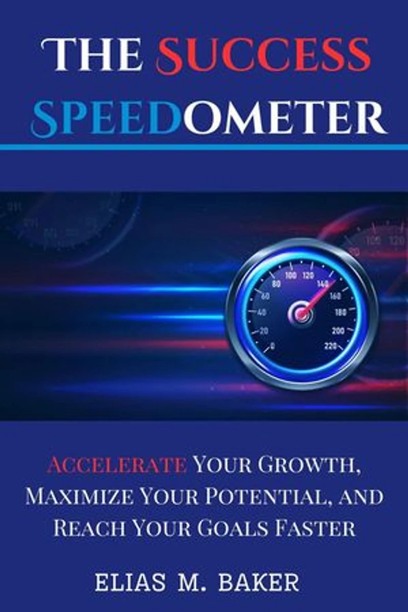 The Success Speedometer : Accelerate Your Growth, Maximize Your Potential, and Reach Your Goals Faster