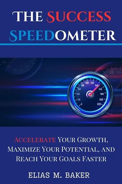 The Success Speedometer : Accelerate Your Growth, Maximize Your Potential, and Reach Your Goals Faster