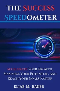 The Success Speedometer : Accelerate Your Growth, Maximize Your Potential, and Reach Your Goals Faster