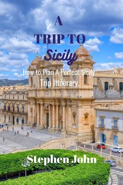 A TRIP TO SICILY: How to Plan a Perfect Sicily Trip Itinerary.