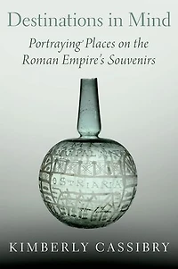 Destinations Mind: Portraying Places on the Roman Empire's Souvenirs