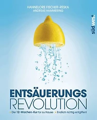 Entsäuerungs-Revolution: Endlich richtig entgiften! Die 12-Wochen-Kur für zu Hause