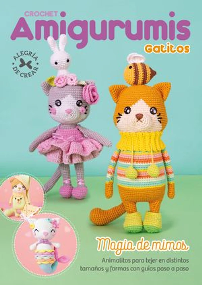 Crochet Amigurumis Gatitos: Magia de mimos. Animalitos para tejer en distintos tamaños y formas con guías paso a paso