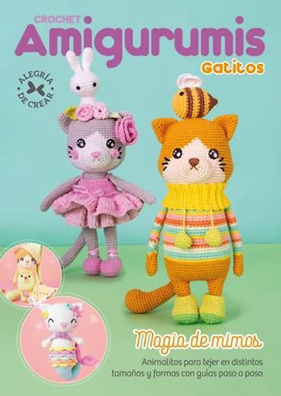 Crochet Amigurumis Gatitos: Magia de mimos. Animalitos para tejer en distintos tamaños y formas con guías paso a paso