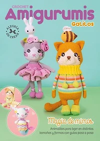 Crochet Amigurumis Gatitos: Magia de mimos. Animalitos para tejer en distintos tamaños y formas con guías paso a paso