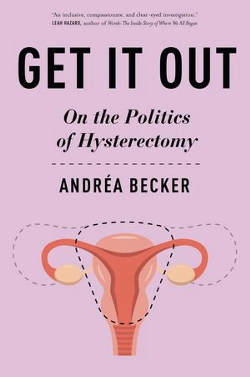 Get It Out: On the Politics of Hysterectomy