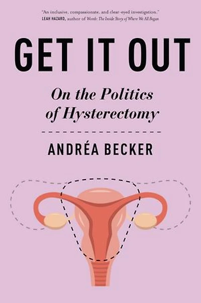 Get It Out: On the Politics of Hysterectomy