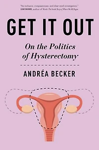 Get It Out: On the Politics of Hysterectomy