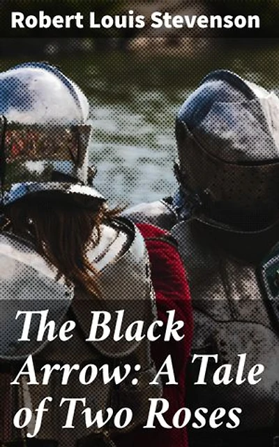 The Black Arrow: A Tale of Two Roses: A Swashbuckling Tale of Rivalry, Intrigue, and Romance