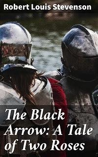 The Black Arrow: A Tale of Two Roses: A Swashbuckling Tale of Rivalry, Intrigue, and Romance