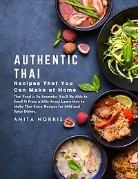 Authentic Thai Recipes That You Can Make at Home: Thai food is so aromatic, you'll be able to smell it from a mile away! Learn how to make Thai curry recipes for mild and spicy dishes