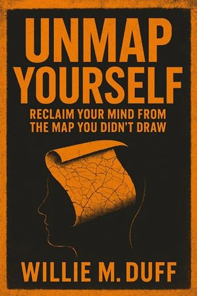 Unmap Yourself; Reclaim Your Mind From The Map You Didn’t Draw