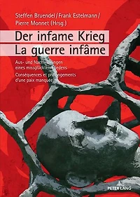 Der infame Krieg / La guerre infame: Aus- und Nachwirkungen eines missglueckten Friedens Consequences et prolongements d'une paix manquee
