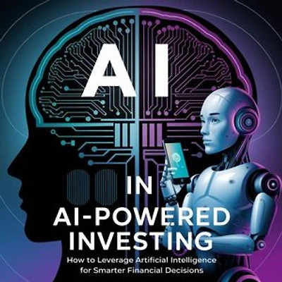AI-Powered Investing: How to Leverage Artificial Intelligence for Smarter Financial Decisions