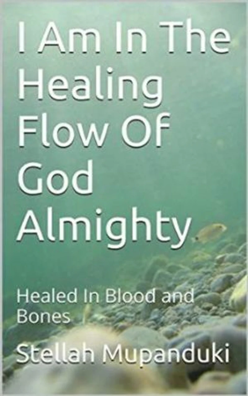 I Am In The Healing Flow of God Almighty: Healed in Blood and Bones