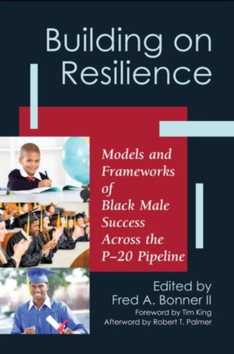 Building On Resilience: Models And Frameworks Of Black Male Success Across The P-20 Pipeline