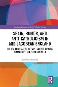 Spain, Rumor, And Anti-catholicism Mid-jacobean England: The Palatine Match, Cleves, Armada Scares Of 1612-1613 1614