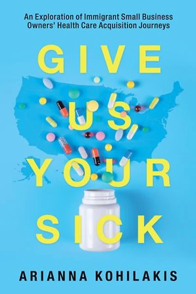 Give Us Your Sick: An Exploration of Immigrant Small Business Owners' Health Care Acquisition Journeys