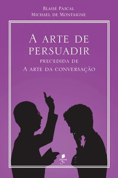 A arte de persuadir: precedida de A arte da conversação