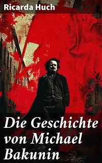 Die Geschichte von Michael Bakunin: Eine literarische Auseinandersetzung mit einem revolutionären Denker und seinem politischen Erbe