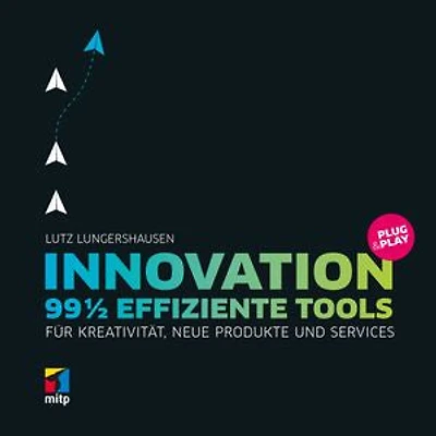 Innovation Plug & Play: 99 ½ effiziente Tools für Kreativität, neue Produkte und Services