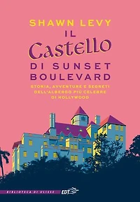 Il castello di Sunset Boulevard: Storia, avventura e segreti dell'albergo più celebre di Hollywood
