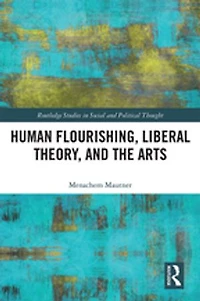 Human Flourishing, Liberal Theory, And The Arts: A Liberalism Of Flourishing
