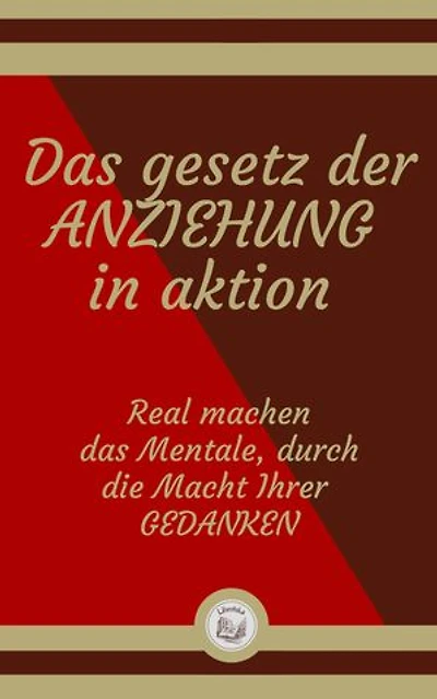 DAS GESETZ DER ANZIEHUNG IN AKTION: Real machen das Mentale, durch die Macht Ihrer GEDANKEN