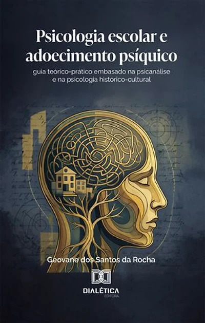 Psicologia Escolar e Adoecimento Psíquico: Guia Teórico-Prático embasado na Psicanálise e na Psicologia Histórico-Cultural