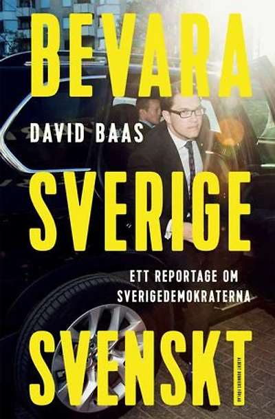Bevara Sverige svenskt : ett reportage om Sverigedemokraterna
