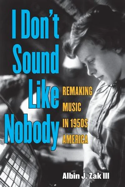 I Don't Sound Like Nobody: Remaking Music in 1950s America