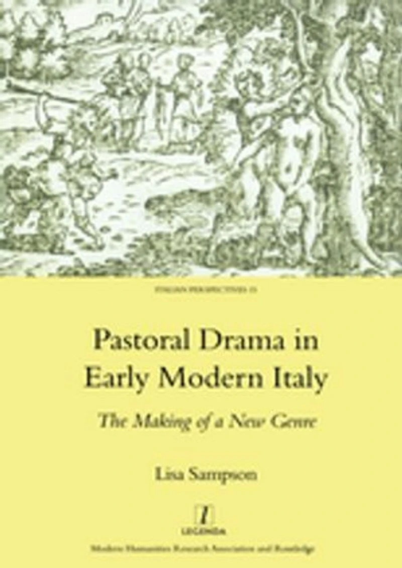 Pastoral Drama Early Modern Italy: The Making of a New Genre