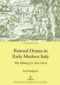 Pastoral Drama Early Modern Italy: The Making of a New Genre